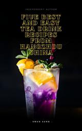Icon image Five Best And Easy Tea Drink Recipes from Hangzhou China: Independent Author
