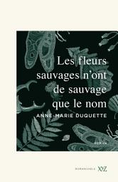 Icon image Les fleurs sauvages n'ont de sauvage que le nom
