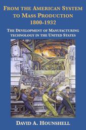 Icon image From the American System to Mass Production, 1800-1932: The Development of Manufacturing Technology in the United States