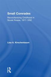 Icon image Small Comrades: Revolutionizing Childhood in Soviet Russia, 1917-1932