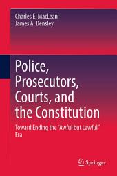 Icon image Police, Prosecutors, Courts, and the Constitution: Toward Ending the “Awful but Lawful” Era