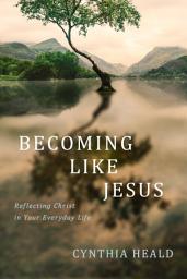 Icon image Becoming like Jesus: Reflecting Christ in Your Everyday Life
