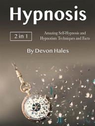 Icon image Hypnosis: Amazing Self-Hypnosis and Hypnotism Techniques and Facts