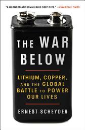 Icon image The War Below: Lithium, Copper, and the Global Battle to Power Our Lives