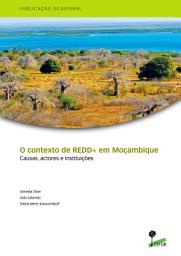 Icon image O contexto de REDD+ em MoÃ§ambique: Causas, actores e instituiÃ§Ãµes