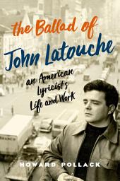 Icon image The Ballad of John Latouche: An American Lyricist's Life and Work