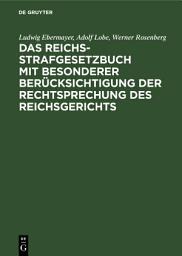 Icon image Das Reichs-Strafgesetzbuch mit besonderer Berücksichtigung der Rechtsprechung des Reichsgerichts
