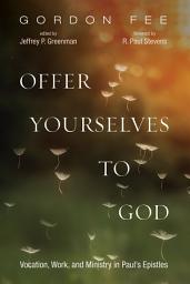 Icon image Offer Yourselves to God: Vocation, Work, and Ministry in Paul’s Epistles