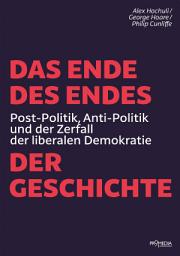 Icon image Das Ende des Endes der Geschichte: Post-Politik, Anti-Politik und der Zerfall der liberalen Demokratie