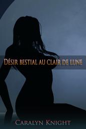 Icon image Désir bestial au clair de lune: Une histoire paranormale érotique