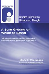 Icon image A Sure Ground on Which to Stand: The Relation of Authority and Interpretive Method in Luther's Approach to Scripture