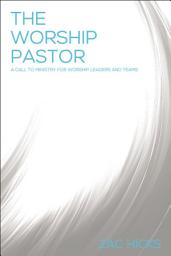 Icon image The Worship Pastor: A Call to Ministry for Worship Leaders and Teams