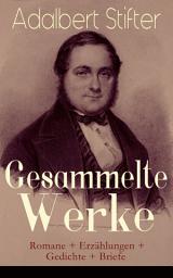 Icon image Gesammelte Werke: Romane + Erzählungen + Gedichte + Briefe: Witiko + Der Nachsommer + Brigitta + Bunte Steine + Der Hochwald + Die Mappe meines Urgroßvaters + Abdias + Der Hagestolz + Nachkommenschaften + Der beschriebene Tännling + Der Waldsteig…