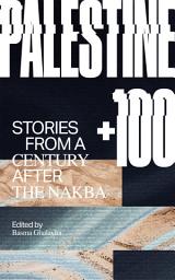 Icon image Palestine +100: Stories from a Century after the Nakba