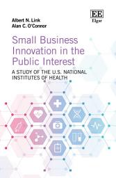 Icon image Small Business Innovation in the Public Interest: A Study of the U.S. National Institutes of Health