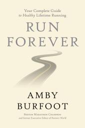 Icon image Run Forever: Your Complete Guide to Healthy Lifetime Running