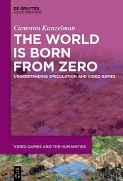 Icon image The World Is Born From Zero: Understanding Speculation and Video Games
