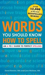 Icon image Words You Should Know How to Spell: An A to Z Guide to Perfect Spelling
