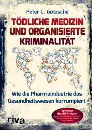 Icon image Tödliche Medizin und organisierte Kriminalität: Wie die Pharmaindustrie unser Gesundheitswesen korrumpiert