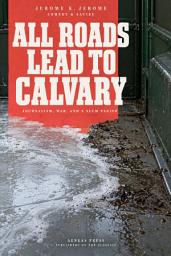 Icon image All Roads Lead to Calvary: Journalism, War, and a Slum Parish