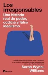 Icon image Los irresponsables: Una historia de poder, codicia y falso idealismo