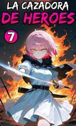 Icon image La Cazadora de Héroes: La Cazadora de Héroes Parte 7. (Novela ligera)