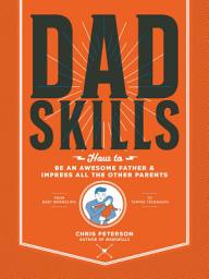 Icon image Dadskills: How to Be an Awesome Father and Impress All the Other Parents - From Baby Wrangling - To Taming Teenagers