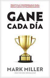 Icon image Gane cada día: Prácticas comprobadas para resultados extraordinarios