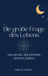 Icon image Die große Frage des Lebens: Das Rätsel der Existenz entschlüsseln