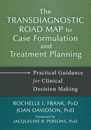 Icon image The Transdiagnostic Road Map to Case Formulation and Treatment Planning: Practical Guidance for Clinical Decision Making