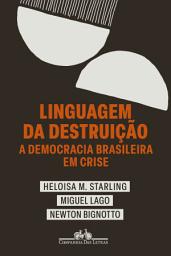 Icon image Linguagem da destruição: A democracia brasileira em crise