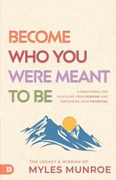 Icon image Become Who You Were Meant to Be: A Devotional for Fulfilling Your Purpose and Maximizing Your Potential