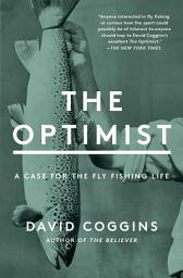 Icon image The Optimist: A Case for the Fly Fishing Life