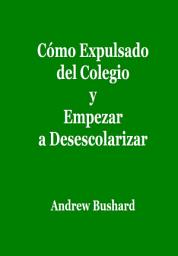 Icon image Cómo Expulsado del Colegio y Empezar a Desescolarizar