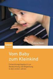 Icon image Vom Baby zum Kleinkind: Entwicklungstagebuch zur Beobachtung und Begleitung in den ersten Jahren