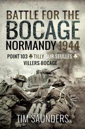 Icon image Battle for the Bocage: Normandy 1944: The Fight for Point 103, Tilly-sur-Seulles, Vilers Bocage
