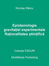 Icon image Epistemologia gravitației experimentale – Raționalitatea științifică