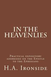 Icon image In The Heavenlies: Practical expository addresses on the Epistle to the Ephesians