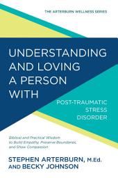 Icon image Understanding and Loving a Person with Post-traumatic Stress Disorder: Biblical and Practical Wisdom to Build Empathy, Preserve Boundaries, and Show Compassion