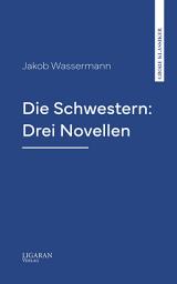 Icon image Die Schwestern: Drei Novellen