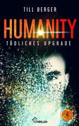 Icon image Humanity: Tödliches Upgrade - Folge 4: Ein spannender Tech-Thriller um KI und Nanotechnologie