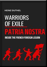 Icon image "WARRIORS OF EXILE": PATRIA NOSTRA: INSIDE THE FRENCH FOREIGN LEGION HEINZ DUTHEL
