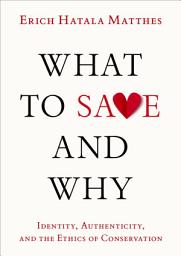 Icon image What to Save and Why: Identity, Authenticity, and the Ethics of Conservation