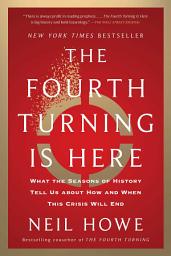 Icon image The Fourth Turning Is Here: What the Seasons of History Tell Us about How and When This Crisis Will End
