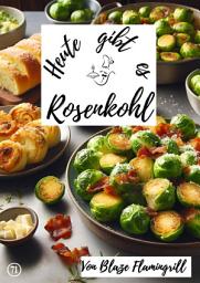 Icon image Heute gibt es - Rosenkohl: 30 tolle Rosenkohl Rezepte, Ausgabe 2