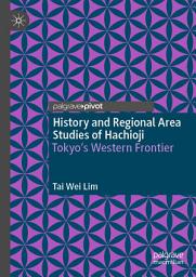 Icon image History and Regional Area Studies of Hachioji: Tokyo's Western Frontier