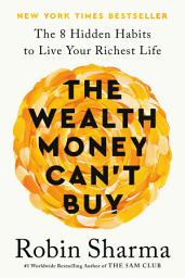 Icon image The Wealth Money Can't Buy: The 8 Hidden Habits to Live Your Richest Life