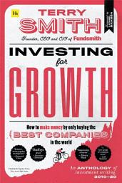 Icon image Investing for Growth: How to make money by only buying the best companies in the world - An anthology of investment writing, 2010-20