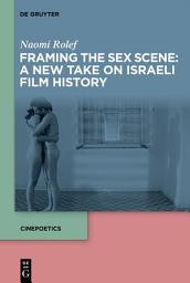 Icon image Framing the Sex Scene: A New Take on Israeli Film History