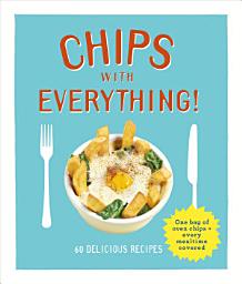 Icon image Chips with Everything: one bag of oven chips = every mealtime covered – 60 delicious recipes